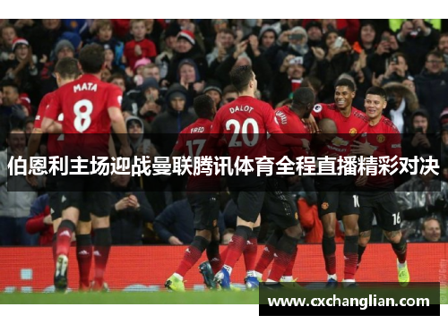 伯恩利主场迎战曼联腾讯体育全程直播精彩对决