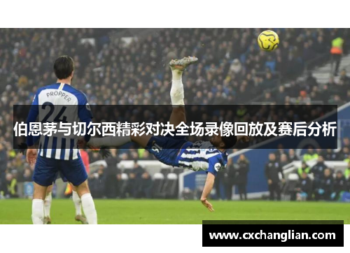伯恩茅与切尔西精彩对决全场录像回放及赛后分析