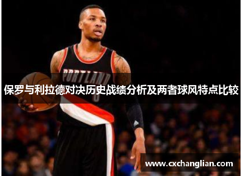 保罗与利拉德对决历史战绩分析及两者球风特点比较