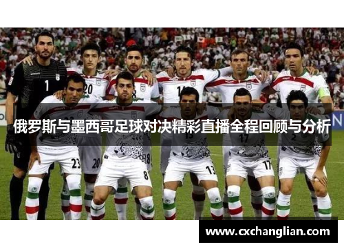 俄罗斯与墨西哥足球对决精彩直播全程回顾与分析