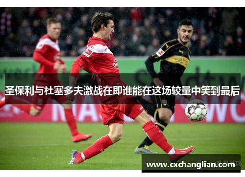 圣保利与杜塞多夫激战在即谁能在这场较量中笑到最后