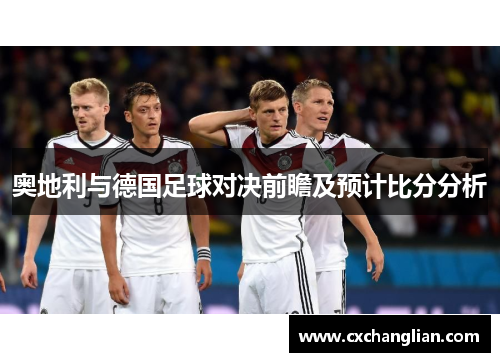 奥地利与德国足球对决前瞻及预计比分分析