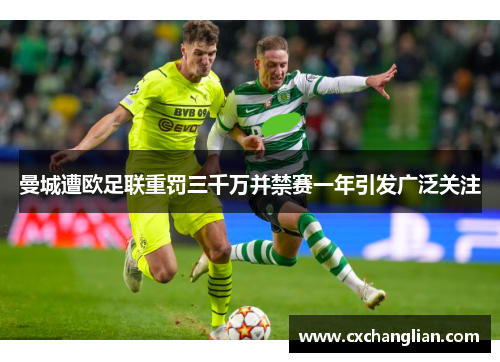 曼城遭欧足联重罚三千万并禁赛一年引发广泛关注