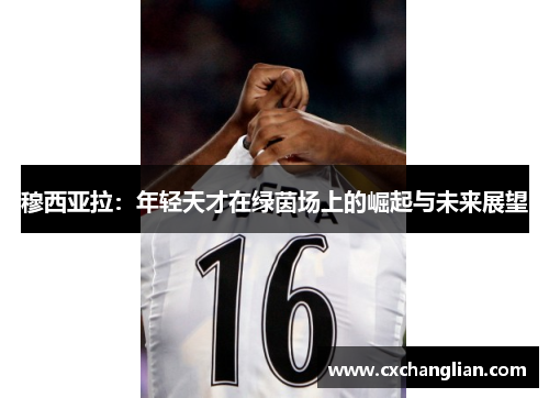 穆西亚拉：年轻天才在绿茵场上的崛起与未来展望