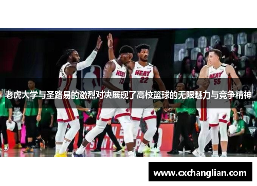 老虎大学与圣路易的激烈对决展现了高校篮球的无限魅力与竞争精神