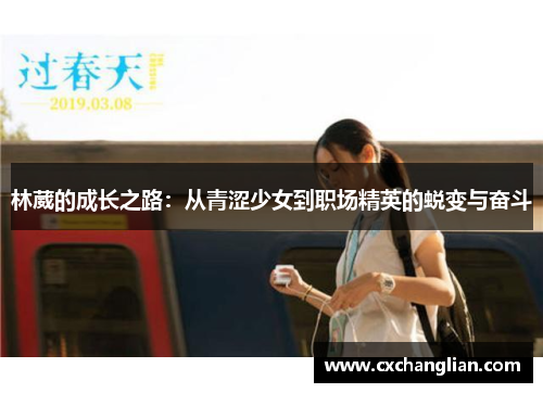 林葳的成长之路：从青涩少女到职场精英的蜕变与奋斗