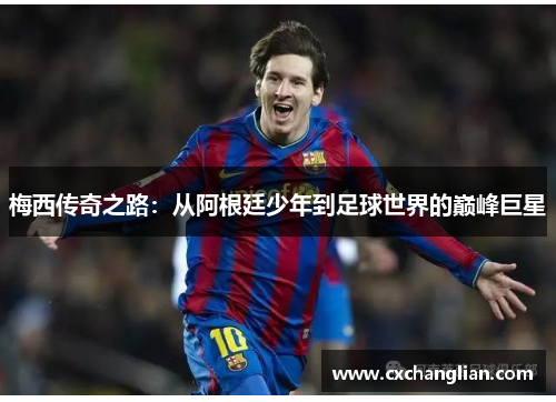 梅西传奇之路：从阿根廷少年到足球世界的巅峰巨星