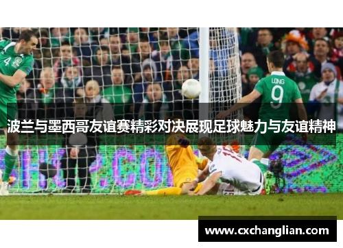 波兰与墨西哥友谊赛精彩对决展现足球魅力与友谊精神