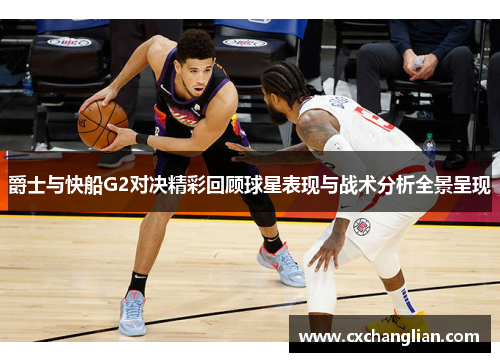 爵士与快船G2对决精彩回顾球星表现与战术分析全景呈现