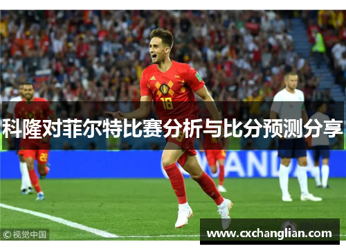 科隆对菲尔特比赛分析与比分预测分享